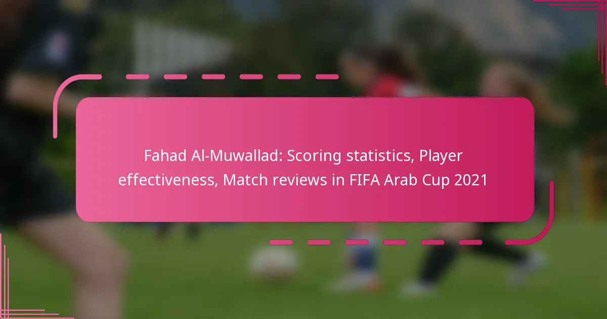 Fahad Al-Muwallad: Scoring statistics, Player effectiveness, Match reviews in FIFA Arab Cup 2021