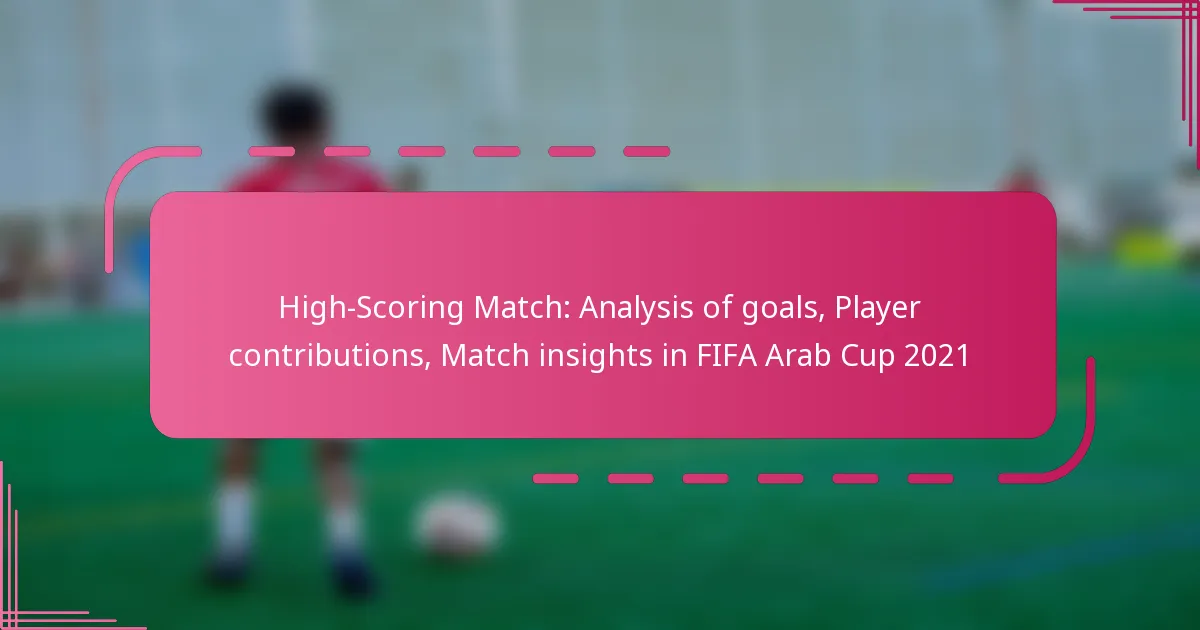High-Scoring Match: Analysis of goals, Player contributions, Match insights in FIFA Arab Cup 2021
