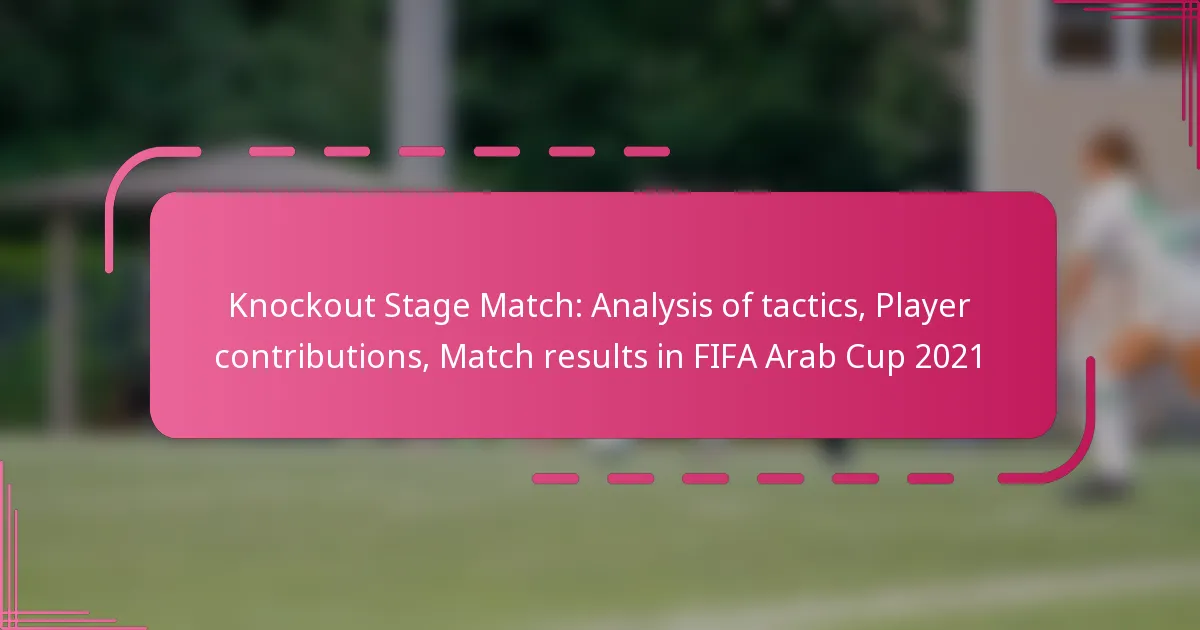 Knockout Stage Match: Analysis of tactics, Player contributions, Match results in FIFA Arab Cup 2021