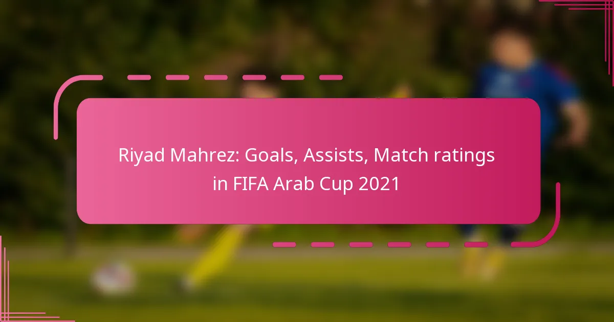 Riyad Mahrez: Goals, Assists, Match ratings in FIFA Arab Cup 2021