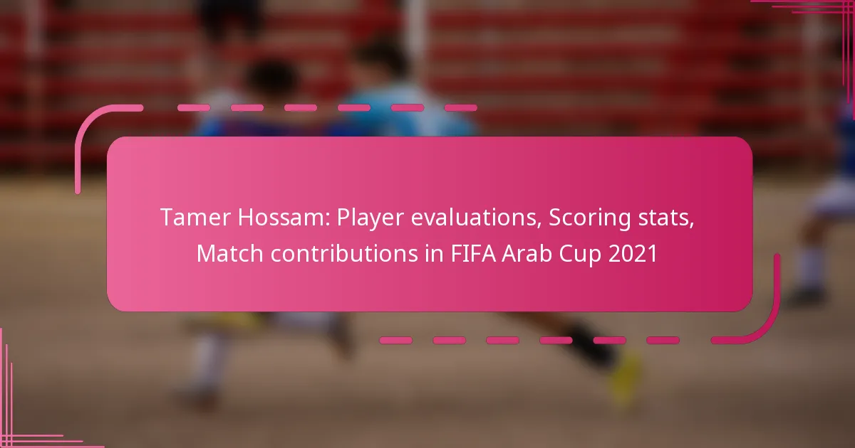 Tamer Hossam: Player evaluations, Scoring stats, Match contributions in FIFA Arab Cup 2021
