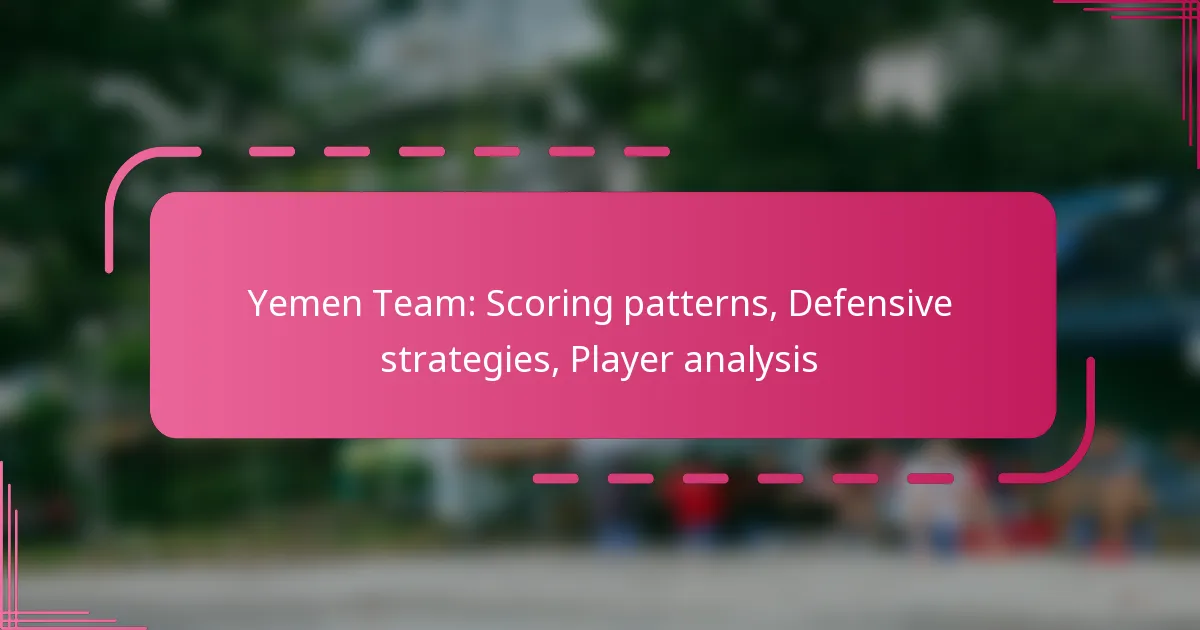 Yemen Team: Scoring patterns, Defensive strategies, Player analysis