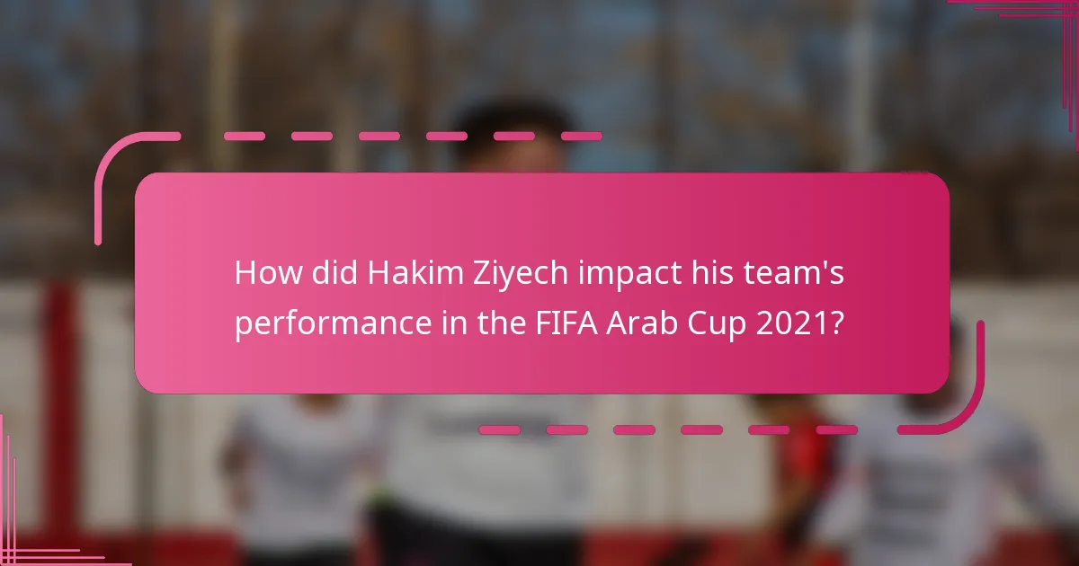 How did Hakim Ziyech impact his team's performance in the FIFA Arab Cup 2021?