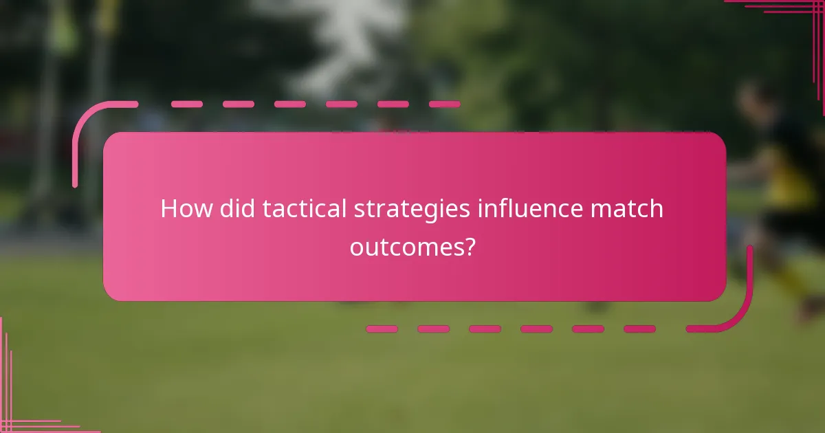 How did tactical strategies influence match outcomes?