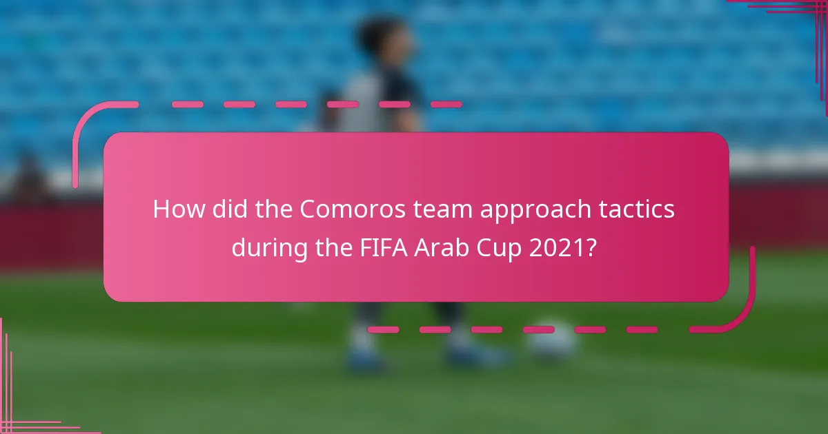 How did the Comoros team approach tactics during the FIFA Arab Cup 2021?