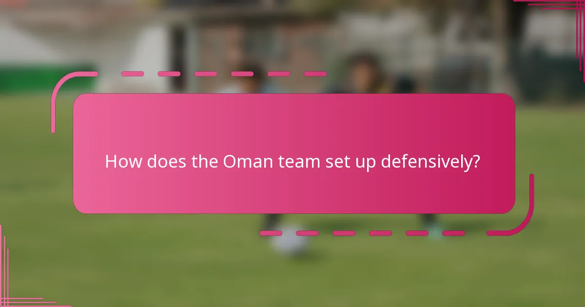 How does the Oman team set up defensively?