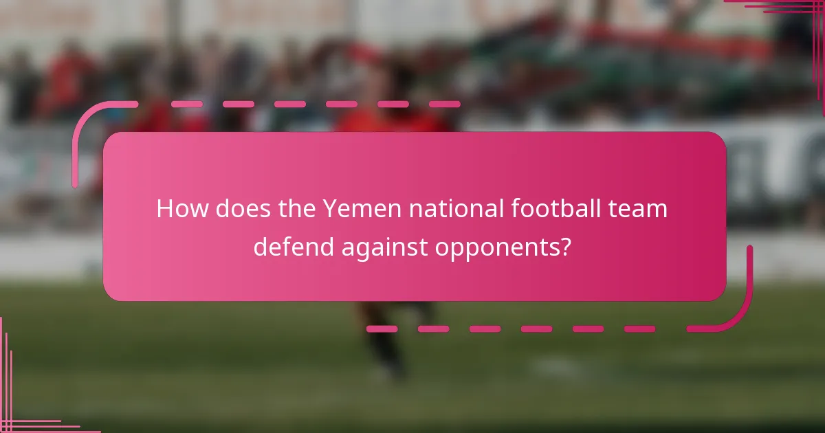 How does the Yemen national football team defend against opponents?