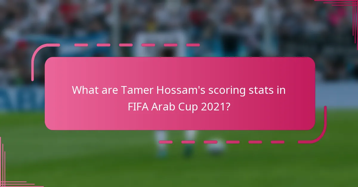What are Tamer Hossam's scoring stats in FIFA Arab Cup 2021?