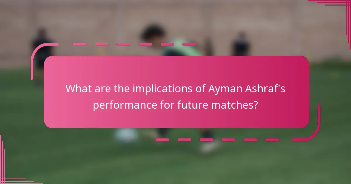 What are the implications of Ayman Ashraf's performance for future matches?