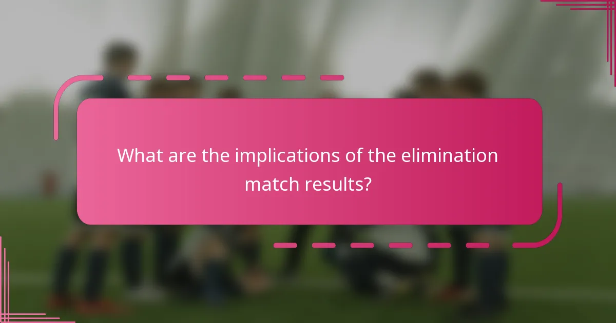 What are the implications of the elimination match results?