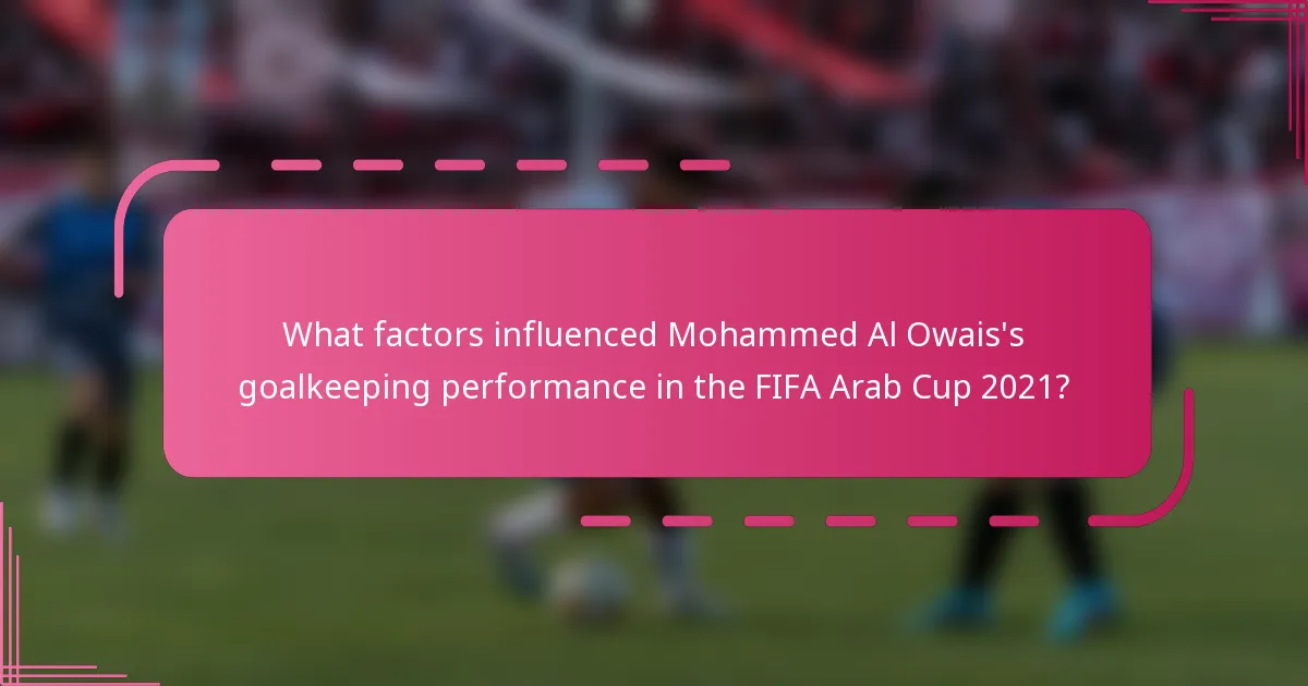 What factors influenced Mohammed Al Owais's goalkeeping performance in the FIFA Arab Cup 2021?