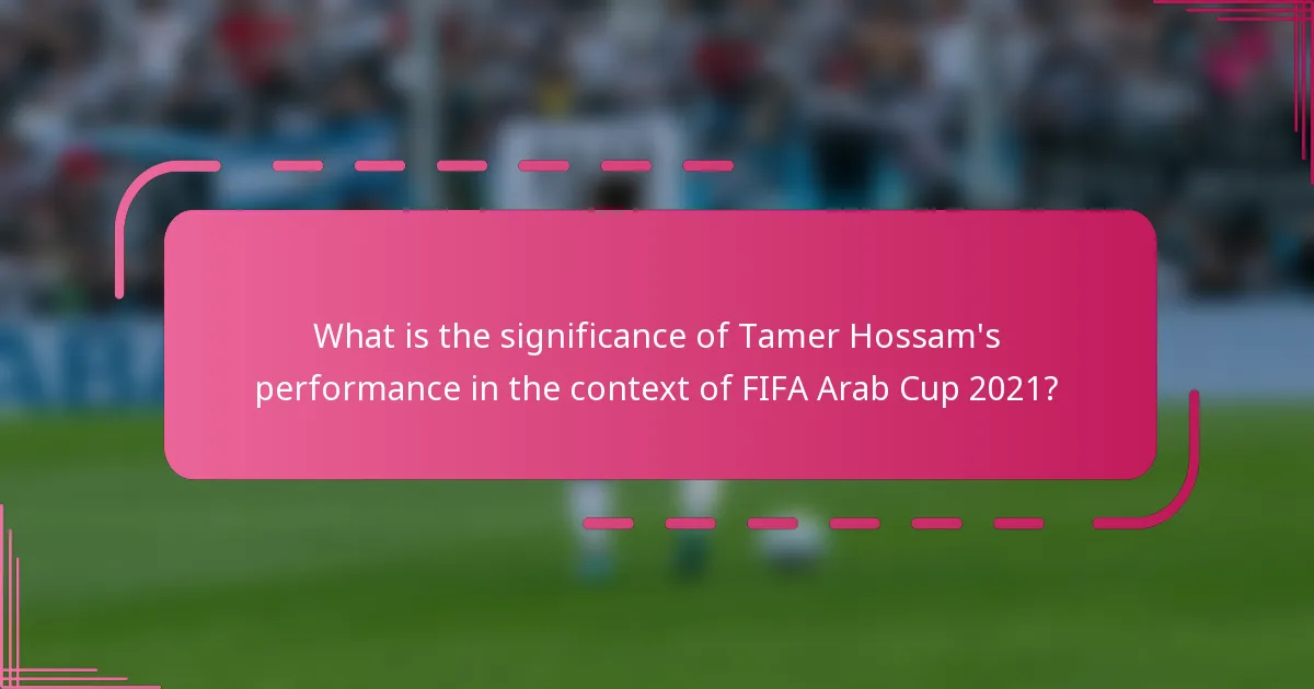 What is the significance of Tamer Hossam's performance in the context of FIFA Arab Cup 2021?