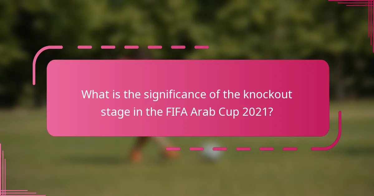 What is the significance of the knockout stage in the FIFA Arab Cup 2021?