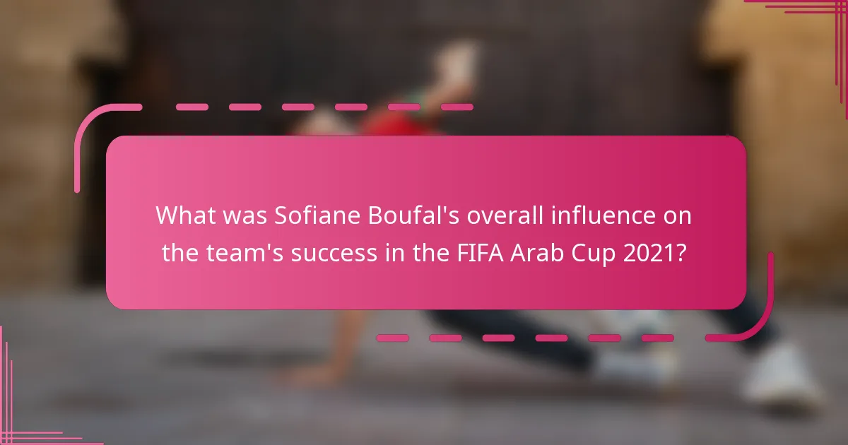 What was Sofiane Boufal's overall influence on the team's success in the FIFA Arab Cup 2021?