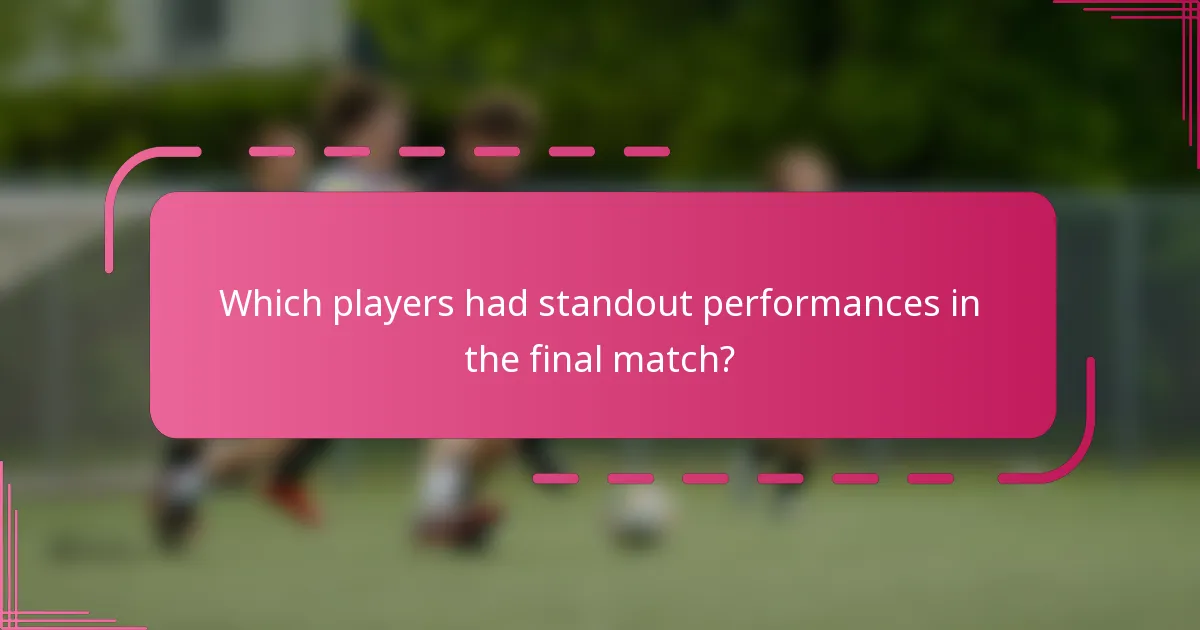 Which players had standout performances in the final match?