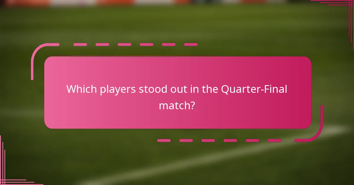 Which players stood out in the Quarter-Final match?