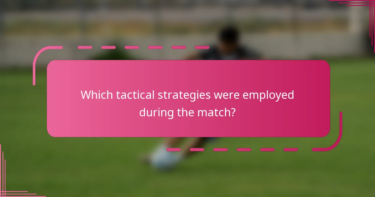 Which tactical strategies were employed during the match?